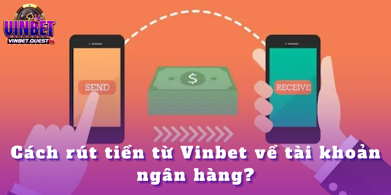 Câu Hỏi Thường Gặp Về Vinbet – Giải Đáp Chi Tiết 2025 4 Cách rút tiền từ Vinbet về tài khoản ngân hàng?