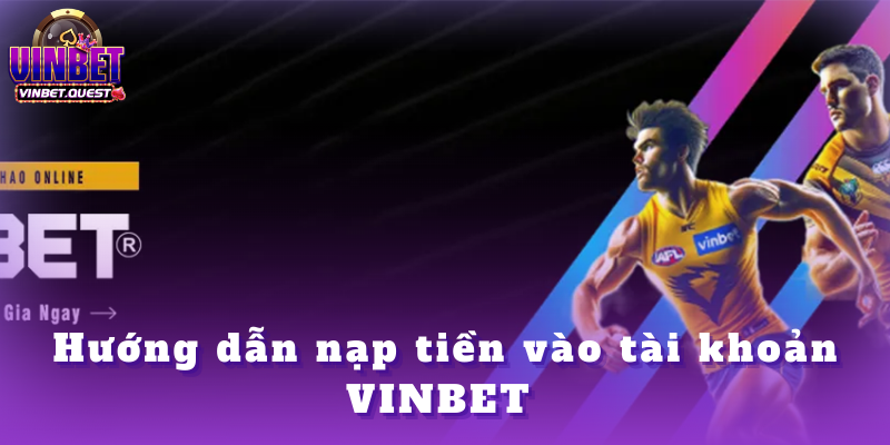 VINBET - VINBET.QUEST || ĐĂNG KÝ NGAY - TRANG CHỦ 2025 36 Hướng dẫn nạp tiền vào tài khoản VINBET nhanh gọn
