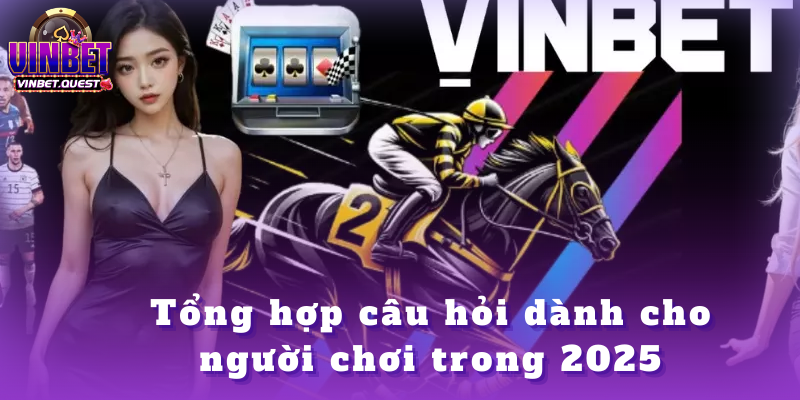VINBET - VINBET.QUEST || ĐĂNG KÝ NGAY - TRANG CHỦ 2025 37 Tổng hợp câu hỏi dành cho người chơi trong 2025