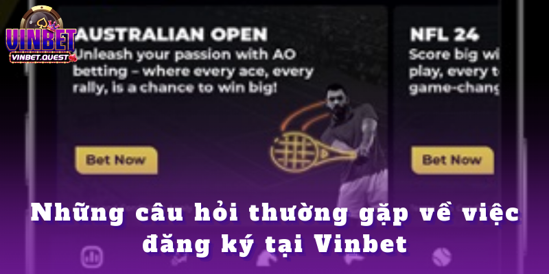 Đăng ký Vinbet - Các bước và lưu ý dành cho tân thủ 2025 5 Những câu hỏi thường gặp về việc đăng ký tại Vinbet