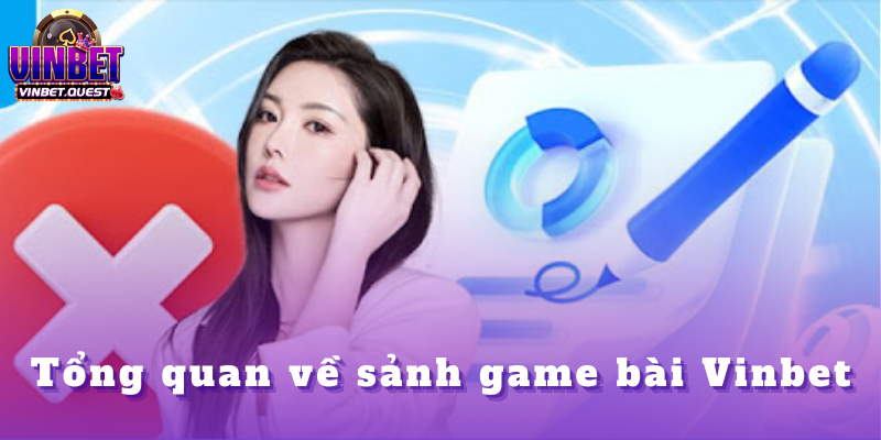 Game bài Vinbet - Tổng hợp thông tin trong năm 2025 1 Tổng quan về sảnh game bài Vinbet