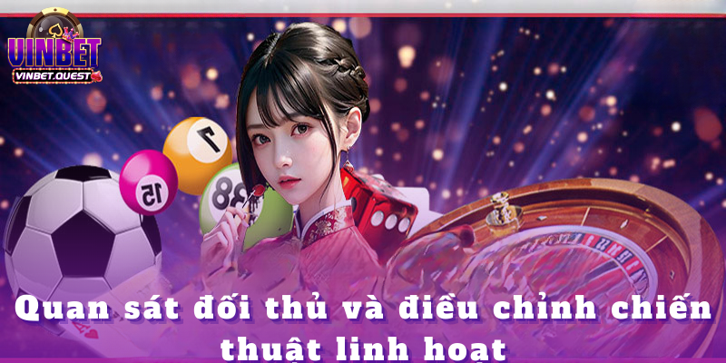 Game bài Vinbet - Tổng hợp thông tin trong năm 2025 5 Quan sát đối thủ và điều chỉnh chiến thuật linh hoạt