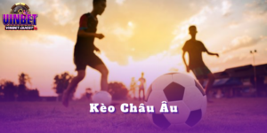 Kèo Châu Âu - Khái niệm, cách đọc và kinh nghiệm 2025