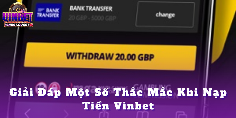 Nạp tiền Vinbet - Phương thức và các bước thực hiện 2025 4 Giải Đáp Một Số Thắc Mắc Khi Nạp Tiền Vinbet