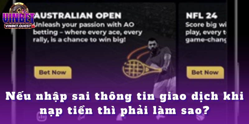 Nạp tiền Vinbet - Phương thức và các bước thực hiện 2025 5 Nếu nhập sai thông tin giao dịch khi nạp tiền thì phải làm sao?