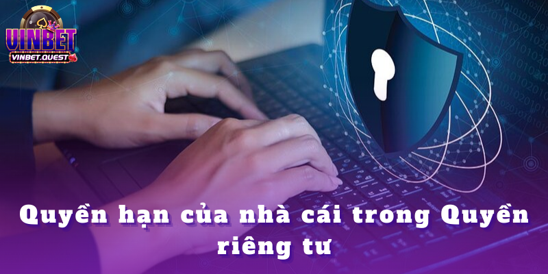 Chính sách quyền riêng tư tại Vinbet 2025 4 Quyền hạn của nhà cái trong Quyền riêng tư