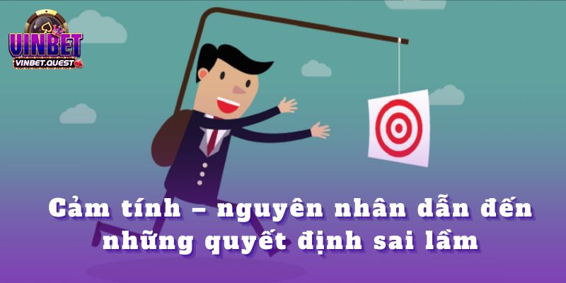 Tại Sao CEO Vinbet Không Bao Giờ Đặt Cược Theo Cảm Tính? 1 Cảm tính – nguyên nhân dẫn đến những quyết định sai lầm
