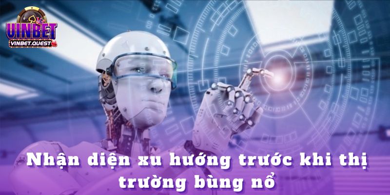 Những Lần Dự Đoán Chính Xác Nhất Của CEO Vinbet Khiến Cả Giới Cá Cược Bất Ngờ 1 Nhận diện xu hướng trước khi thị trường bùng nổ