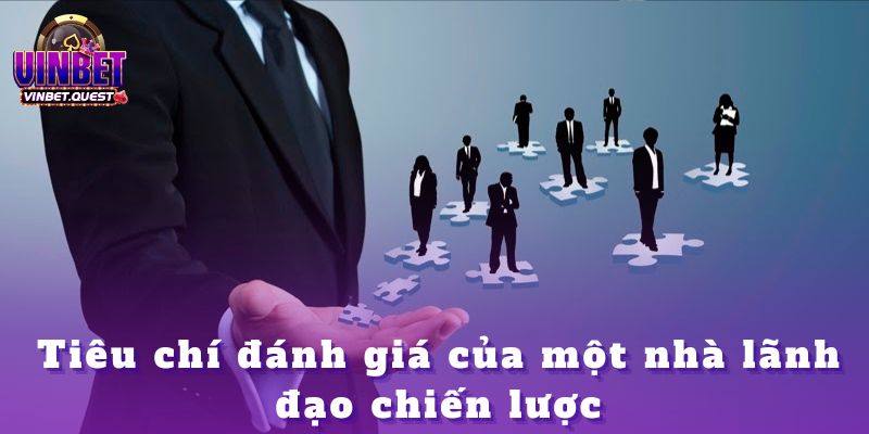 Những Nhà Cái CEO Vinbet Đánh Giá Cao Nhất Trên Thị Trường 1 Tiêu chí đánh giá của một nhà lãnh đạo chiến lược