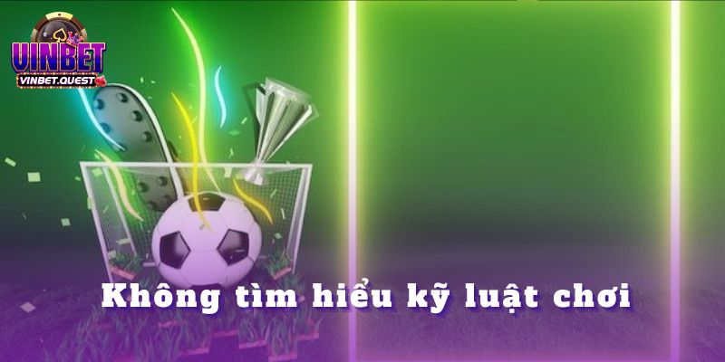 Những Sai Lầm Của Người Mới Mà CEO Vinbet Thấy Quá Nhiều 1 Không tìm hiểu kỹ luật chơi