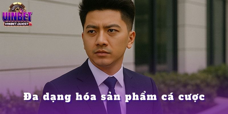 Những Quyết Định Quan Trọng Nhất Trong Sự Nghiệp Của CEO Vinbet 2 Đa dạng hóa sản phẩm cá cược