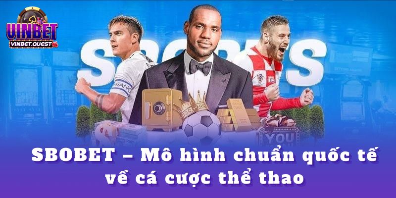 Những Nhà Cái CEO Vinbet Đánh Giá Cao Nhất Trên Thị Trường 2 SBOBET – Mô hình chuẩn quốc tế về cá cược thể thao