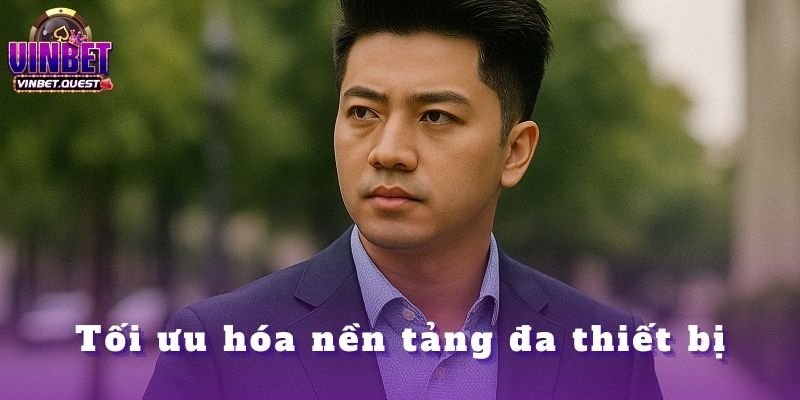 CEO Vinbet Đã Xây Dựng Đế Chế Cá Cược Như Thế Nào? 2 Tối ưu hóa nền tảng đa thiết bị