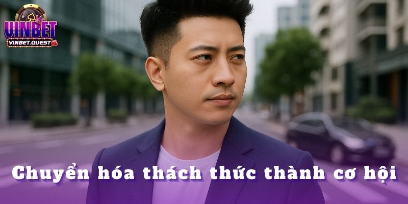 CEO Vinbet: Hành Trình Từ Người Chơi Nghiệp Dư Đến Nhà Điều Hành Nhà Cái Hàng Đầu 2 Chuyển hóa thách thức thành cơ hội