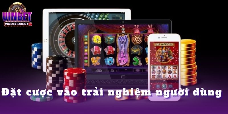 Những Lần Cược Khiến CEO Vinbet Thay Đổi Tư Duy Hoàn Toàn 3 Đặt cược vào trải nghiệm người dùng