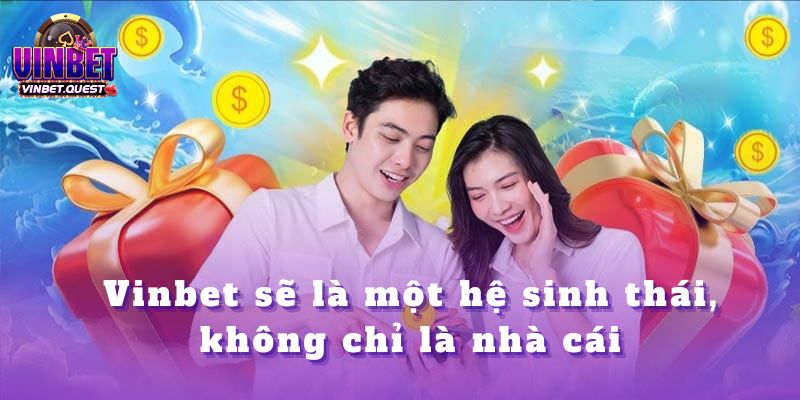 CEO Vinbet Nhìn Nhận Gì Về Xu Hướng Cá Cược Trong Tương Lai? 4 Vinbet sẽ là một hệ sinh thái, không chỉ là nhà cái
