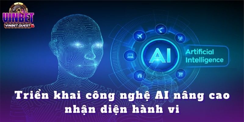 Những Phương Pháp Cá Cược Độc Quyền Mà CEO Vinbet Đã Kiểm Chứng 4 Triển khai công nghệ AI nâng cao nhận diện hành vi