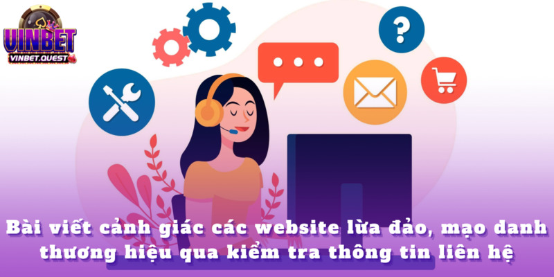 Cảnh Giác Với Các Website Lừa Đảo Mạo Danh Thương Hiệu Vinbet 3 Xem hệ thống liên hệ và hỗ trợ có chuẩn không