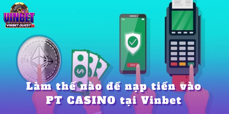 PT CASINO Vinbet – Nơi Sở Hữu Thị Trường Bạc Vàng 2025 5 Nhiều phương thức nạp tiền có trên sòng bài