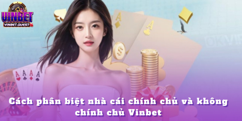 Cách Phân Biệt Nhà Cái Chính Chủ Và Không Chính Chủ 1 Phân biệt Vinbet để tránh tiền mất tật mang
