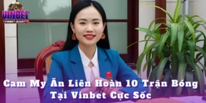 Cam My Ăn Liên Hoàn 10 Trận Bóng Tại Vinbet Cực Sốc