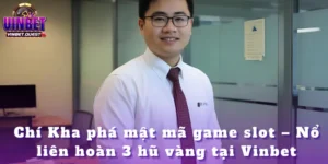 Chí Kha phá mật mã game slot – Nổ liên hoàn 3 hũ vàng tại Vinbet