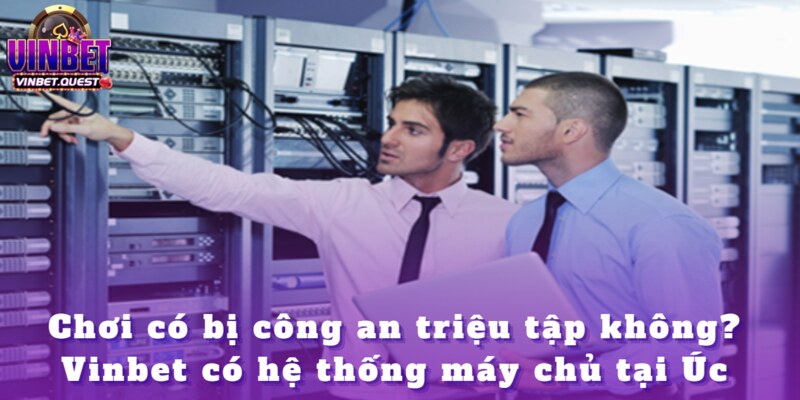Chơi có bị công an triệu tập không? Xem ngay! 2 Hệ thống máy chủ của Vinbet được đặt tại Úc, tuân thủ pháp luật quốc tế và đảm bảo an toàn tuyệt đối cho dữ liệu người dùng.