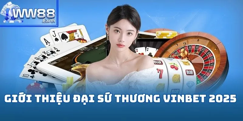 Đại Sứ Thương Hiệu Vinbet 2025 - Sân Chơi Cá Cược Trực Tuyến Hàng Đầu 1 Giới thiệu đại sứ thương Vinbet 2025