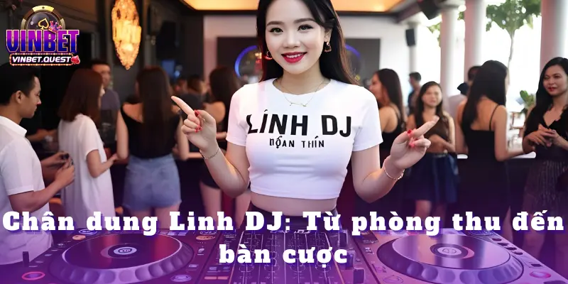 Linh DJ Bùng Nổ 330 Triệu Cực Khủng Tại Vinbet 1 Linh DJ Bùng Nổ 330 Triệu Cực Khủng Tại Vinbet
