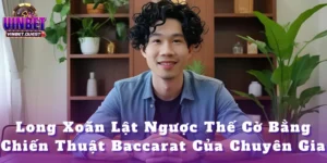 Long Xoăn Lật Ngược Thế Cờ Bằng Chiến Thuật Baccarat Của Chuyên Gia
