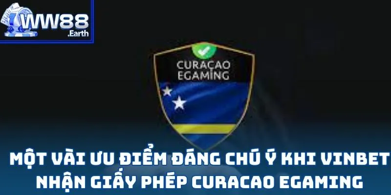 VINBET Nhận Giấy Phép Curacao EGaming - Khẳng Định Vị Thế Hàng Đầu 2 Một vài ưu điểm đáng chú ý khi Vinbet nhận giấy phép Curacao eGaming