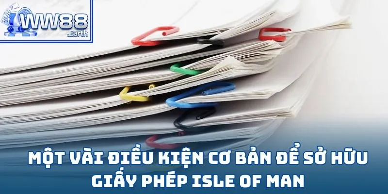 VINBET Nhận Giấy Phép Isle Of Man - Chìa Khóa Khẳng Định Vị Thế Hàng Đầu 2 Một vài điều kiện cơ bản để sở hữu giấy phép Isle Of Man