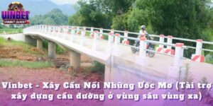 vinbet xay cau noi nhung uoc mo anh dai dien